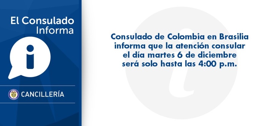 Consulado de Colombia en Brasilia informa que la atención consular el día martes 6 de diciembre será solo hasta las 4:00 de la tarde