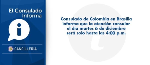 Consulado de Colombia en Brasilia informa que la atención consular el día martes 6 de diciembre será solo hasta las 4:00 de la tarde